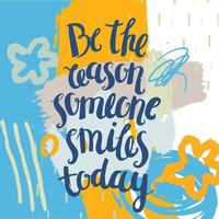 Vector artistic poster, card, cover with lettering. Be the reason someone smiles today. Positive saying