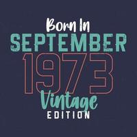 nacido en septiembre de 1973 edición vintage. camiseta vintage de cumpleaños para los nacidos en septiembre de 1973 vector