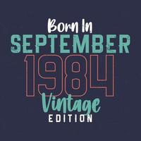 Born in September 1984 Vintage Edition. Vintage birthday T-shirt for those born in September 1984 vector