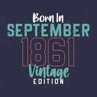 nacido en septiembre de 1861 edicion vintage. camiseta vintage de cumpleaños para los nacidos en septiembre de 1861 vector