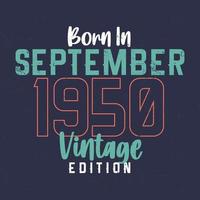 Born in September 1950 Vintage Edition. Vintage birthday T-shirt for those born in September 1950 vector