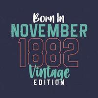 Born in November 1882 Vintage Edition. Vintage birthday T-shirt for those born in November 1882 vector