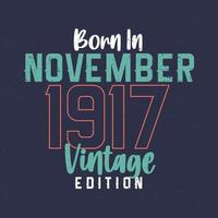 Born in November 1917 Vintage Edition. Vintage birthday T-shirt for those born in November 1917 vector