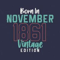 nacido en noviembre de 1861 edición vintage. camiseta vintage de cumpleaños para los nacidos en noviembre de 1861 vector