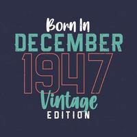 Born in December 1947 Vintage Edition. Vintage birthday T-shirt for those born in December 1947 vector