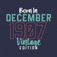 Born in December 1907 Vintage Edition. Vintage birthday T-shirt for those born in December 1907 vector