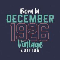 Born in December 1926 Vintage Edition. Vintage birthday T-shirt for those born in December 1926 vector