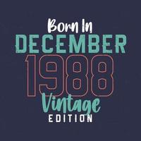 Born in December 1988 Vintage Edition. Vintage birthday T-shirt for those born in December 1988 vector