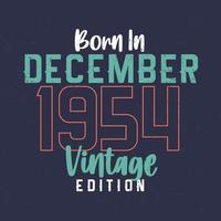 nacido en diciembre de 1954 edicion vintage. camiseta vintage de cumpleaños para los nacidos en diciembre de 1954 vector