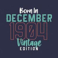 Born in December 1904 Vintage Edition. Vintage birthday T-shirt for those born in December 1904 vector