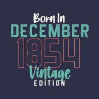 Born in December 1854 Vintage Edition. Vintage birthday T-shirt for those born in December 1854 vector