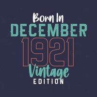 Born in December 1921 Vintage Edition. Vintage birthday T-shirt for those born in December 1921 vector