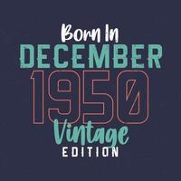 Born in December 1950 Vintage Edition. Vintage birthday T-shirt for those born in December 1950 vector