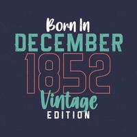 Born in December 1852 Vintage Edition. Vintage birthday T-shirt for those born in December 1852 vector