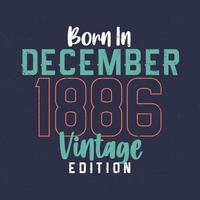 Born in December 1886 Vintage Edition. Vintage birthday T-shirt for those born in December 1886 vector