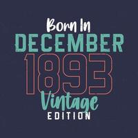 Born in December 1893 Vintage Edition. Vintage birthday T-shirt for those born in December 1893 vector