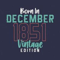 Born in December 1851 Vintage Edition. Vintage birthday T-shirt for those born in December 1851 vector