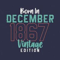 Born in December 1867 Vintage Edition. Vintage birthday T-shirt for those born in December 1867 vector