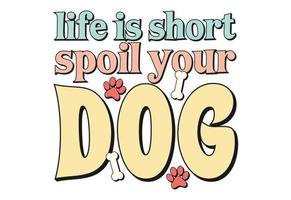 Life Is Short Spoil Your Dog vector