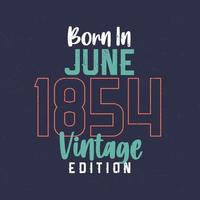 nacido en junio de 1854 edición vintage. camiseta vintage de cumpleaños para los nacidos en junio de 1854 vector