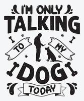 I'm only talking to my dog today dog t-shirt design vector