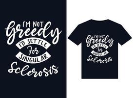 I'm Not Greedy I'd Settle For Singular Sclerosis illustrations for print-ready T-Shirts design vector