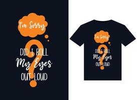 I'm Sorry Did I Roll My Eyes Out Loud illustrations for print-ready T-Shirts design vector