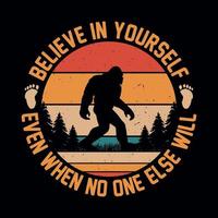 Believe in yourself even when no one else will - bigfoot quotes  t shirt design for adventure lovers vector