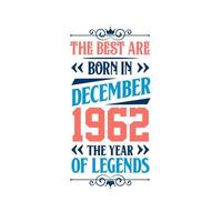Best are born in December 1962. Born in December 1962 the legend Birthday vector