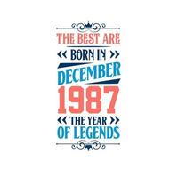 Best are born in December 1987. Born in December 1987 the legend Birthday vector