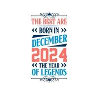 Best are born in December 2024. Born in December 2024 the legend Birthday vector
