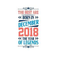 Best are born in December 2018. Born in December 2018 the legend Birthday vector