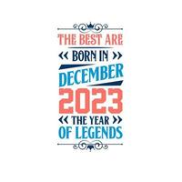 Best are born in December 2023. Born in December 2023 the legend Birthday vector