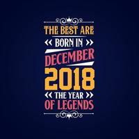 Best are born in December 2018. Born in December 2018 the legend Birthday vector