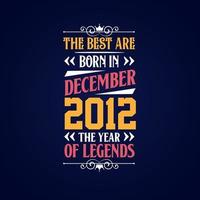 Best are born in December 2012. Born in December 2012 the legend Birthday vector