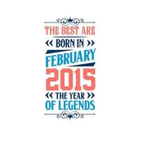 Best are born in February 2015. Born in February 2015 the legend Birthday vector