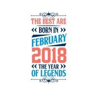 Best are born in February 2018. Born in February 2018 the legend Birthday vector