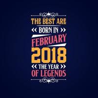 Best are born in February 2018. Born in February 2018 the legend Birthday vector