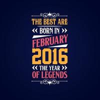 Best are born in February 2016. Born in February 2016 the legend Birthday vector