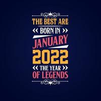 Best are born in January 2022. Born in January 2022 the legend Birthday vector