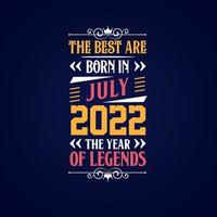 Best are born in July 2022. Born in July 2022 the legend Birthday vector