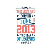 Best are born in June 2013. Born in June 2013 the legend Birthday vector