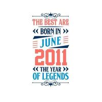 Best are born in June 2011. Born in June 2011 the legend Birthday vector