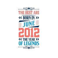 Best are born in June 2012. Born in June 2012 the legend Birthday vector