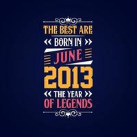 Best are born in June 2013. Born in June 2013 the legend Birthday vector