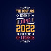 Best are born in June 2022. Born in June 2022 the legend Birthday vector