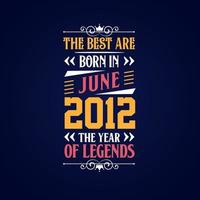 Best are born in June 2012. Born in June 2012 the legend Birthday vector