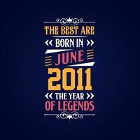 Best are born in June 2011. Born in June 2011 the legend Birthday vector