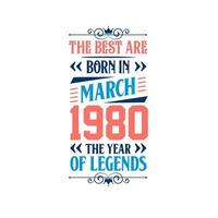Best are born in March 1980. Born in March 1980 the legend Birthday vector