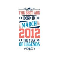 Best are born in March 2012. Born in March 2012 the legend Birthday vector